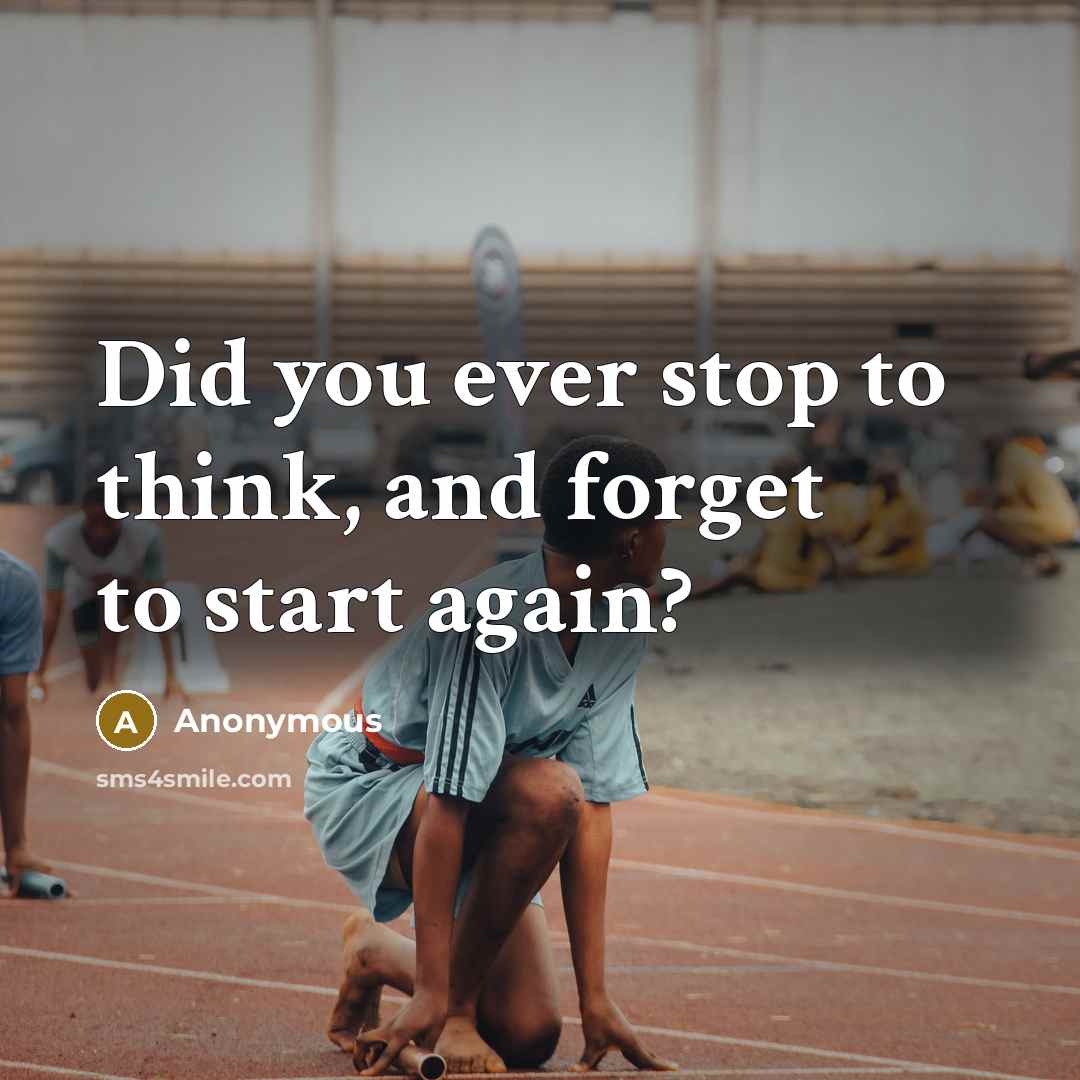 “Did you ever stop to think, and forget to start…” quote by Anonymous