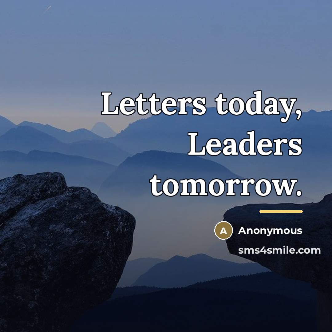“Letters today, Leaders tomorrow.…” quote by Anonymous