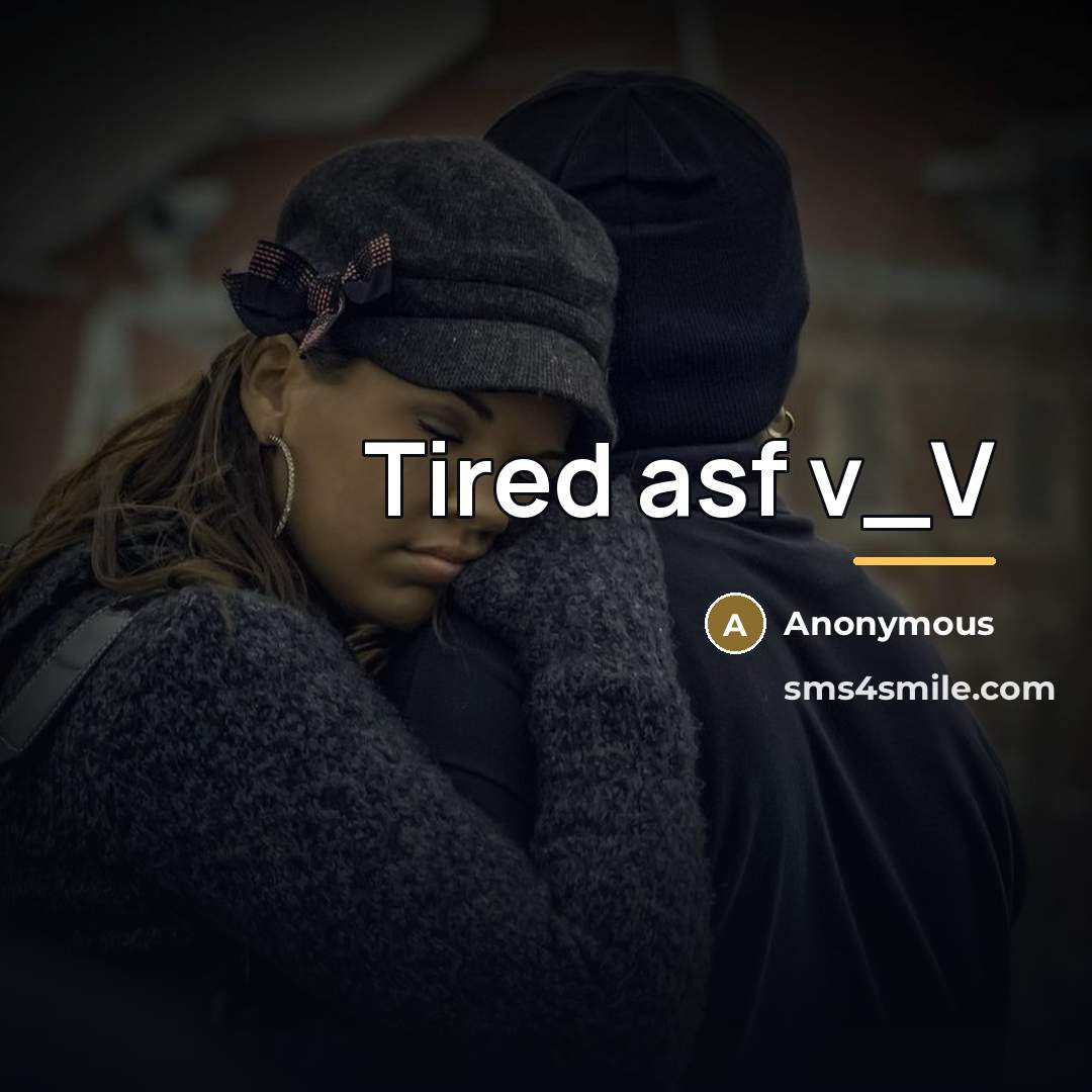 “Tired asf v_V” quote by Anonymous
