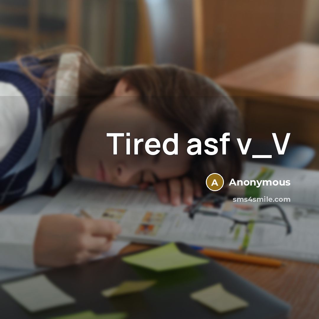 “Tired asf v_V” quote by Anonymous