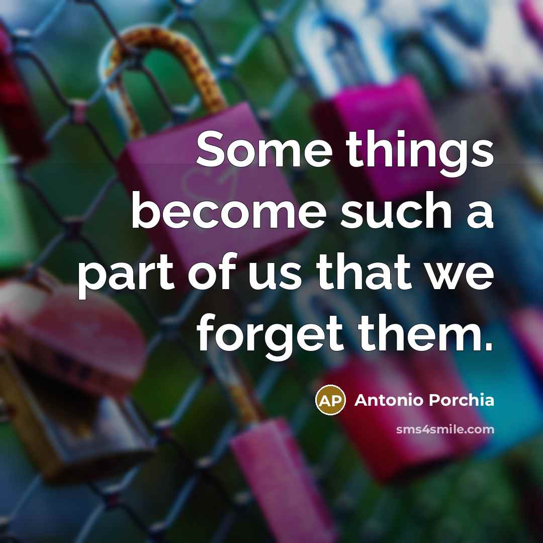 “Some things become such a part of us that we…” quote by Antonio Porchia