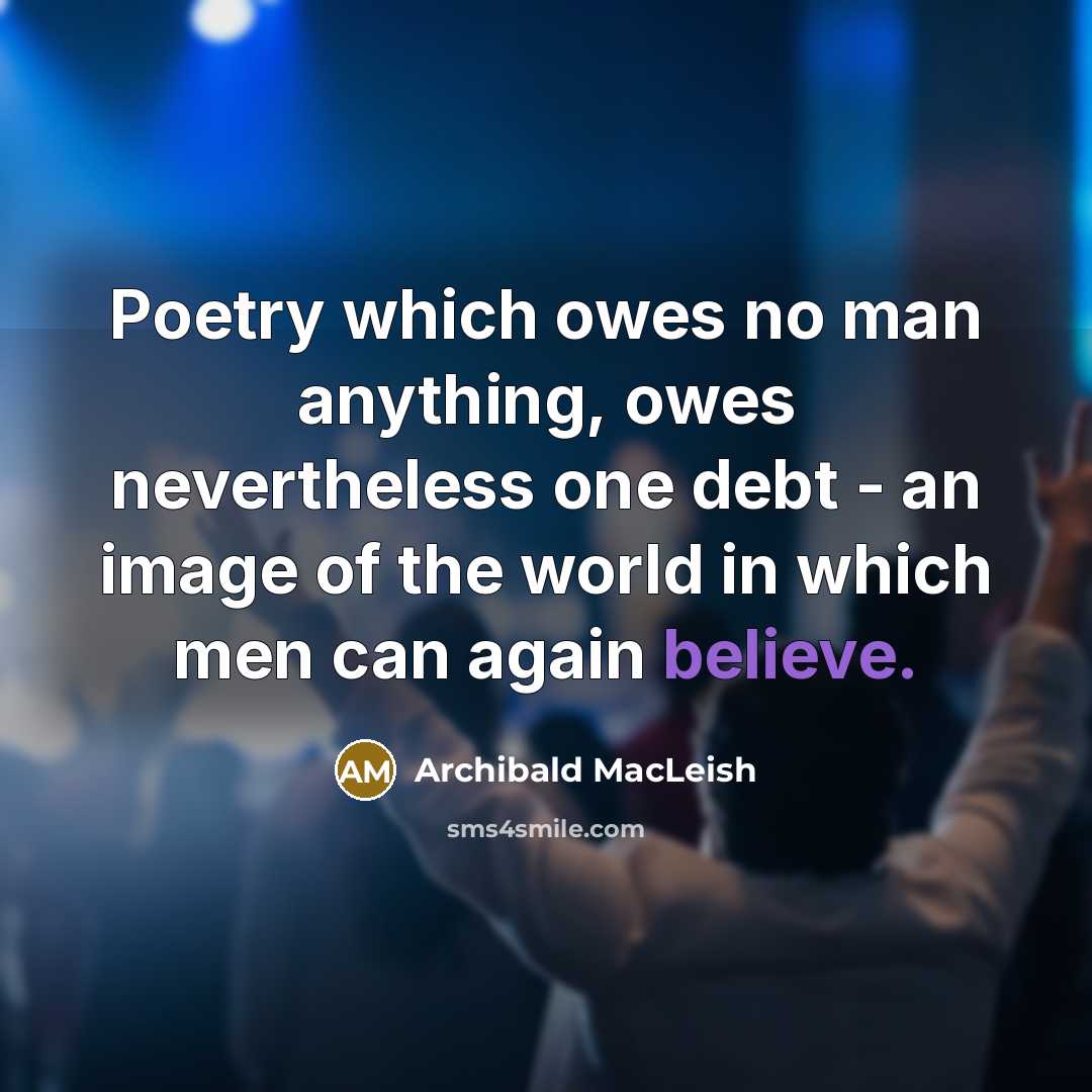 “Poetry which owes no man anything, owes nevertheless one debt…” quote by Archibald MacLeish