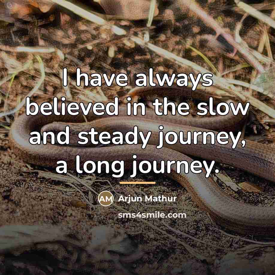 “I have always believed in the slow and steady journey,…” quote by Arjun Mathur