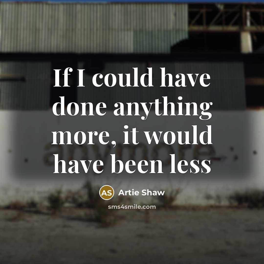 “If I could have done anything more, it would have…” quote by Artie Shaw