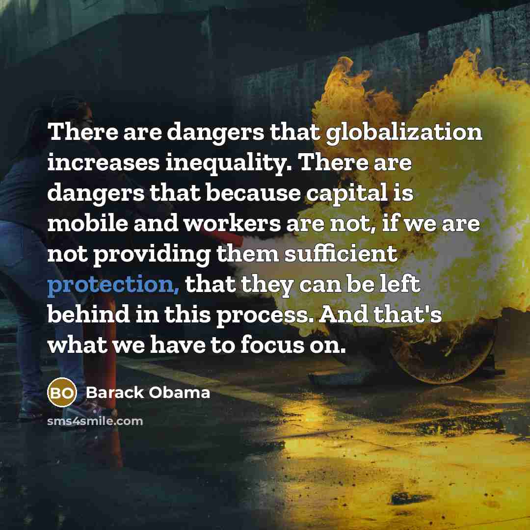 “There are dangers that globalization increases inequality. There are dangers…” quote by Barack Obama