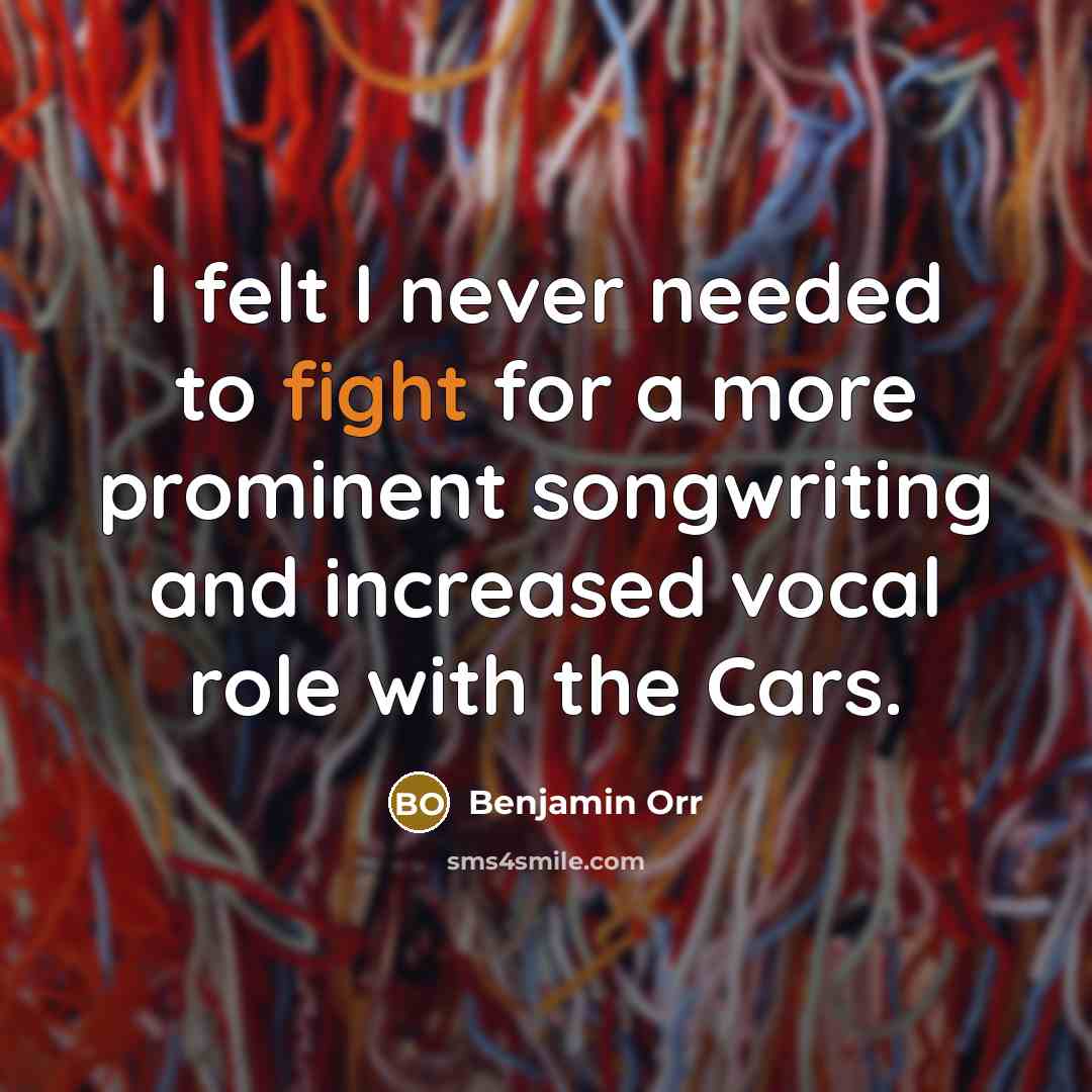 “I felt I never needed to fight for a more…” quote by Benjamin Orr