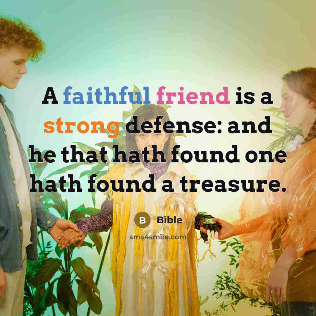 “A faithful friend is a strong defense: and he that hath found one hath found a treasure.” quote by Bible