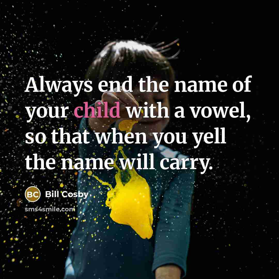 “Always end the name of your child with a vowel,…” quote by Bill Cosby