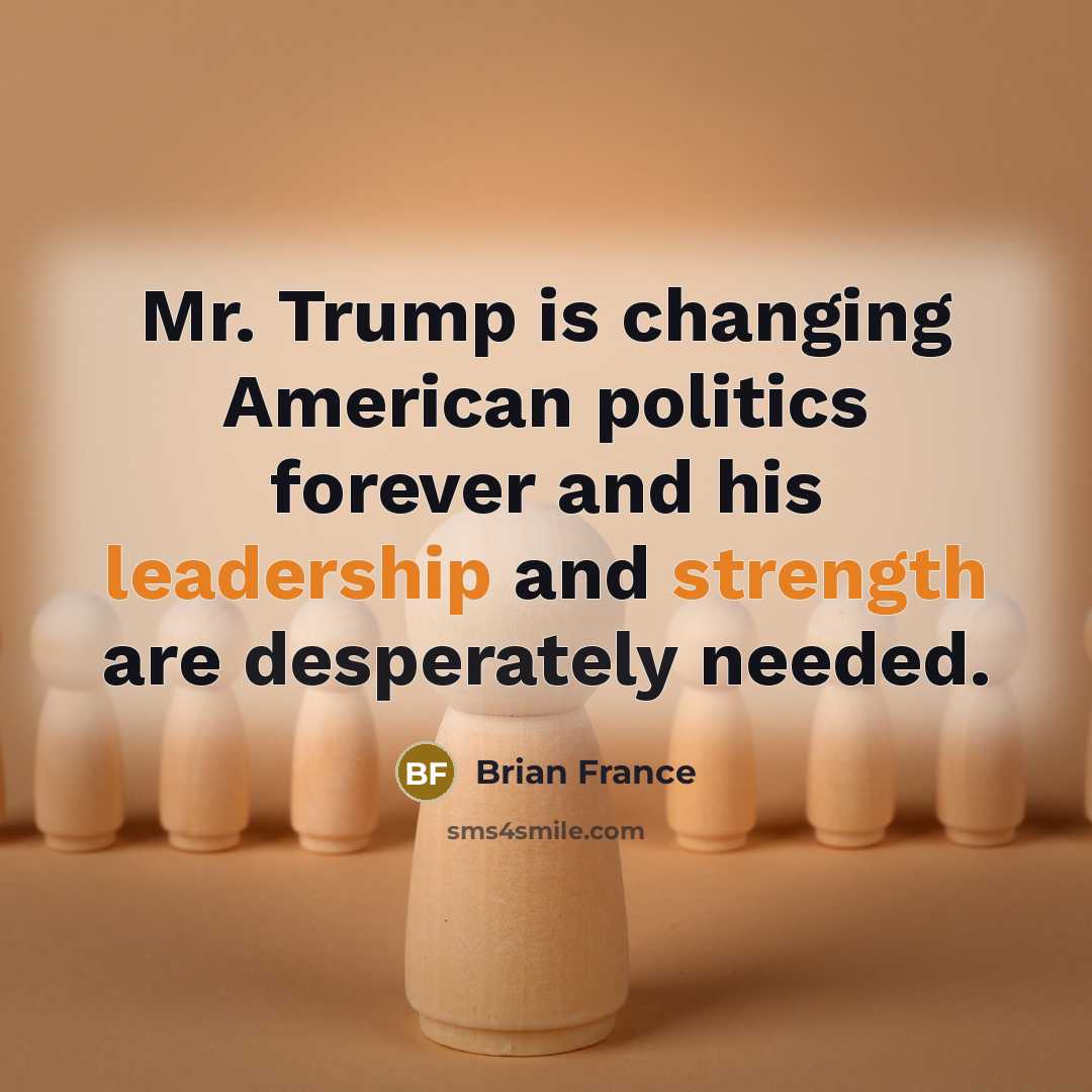 “Mr. Trump is changing American politics forever and his leadership…” quote by Brian France