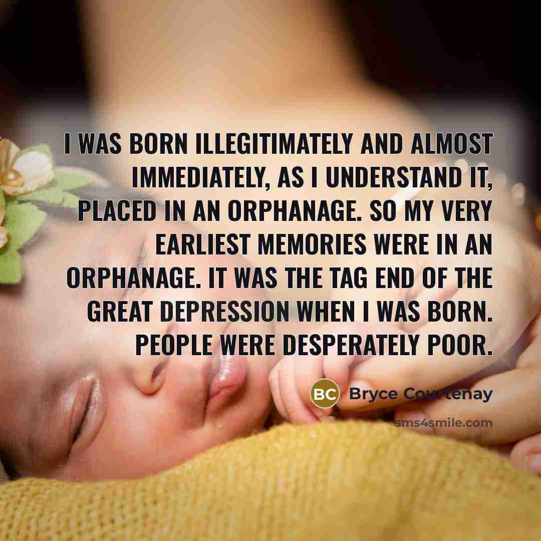 “I was born illegitimately and almost immediately, as I understand…” quote by Bryce Courtenay