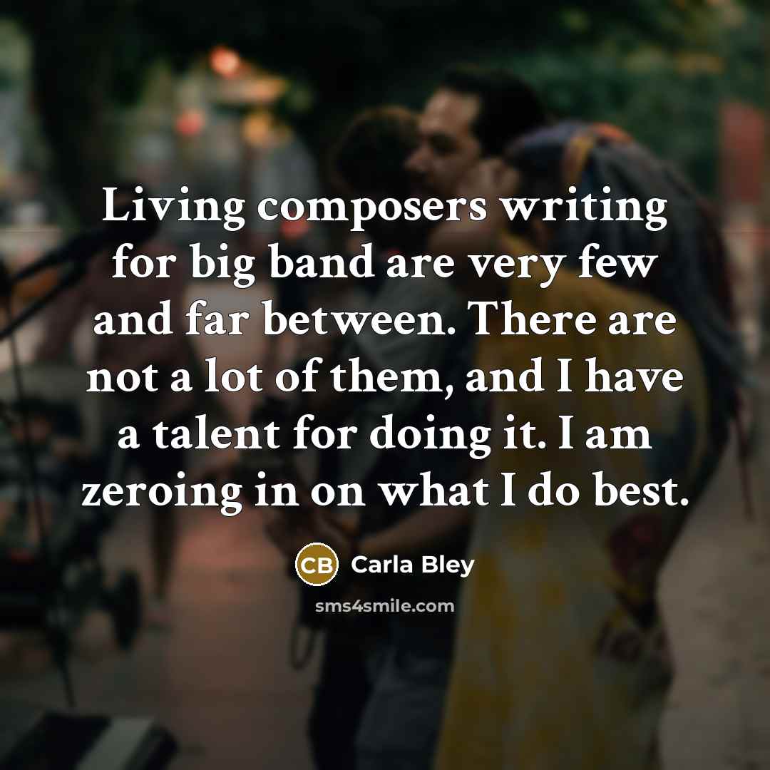 “Living composers writing for big band are very few and…” quote by Carla Bley