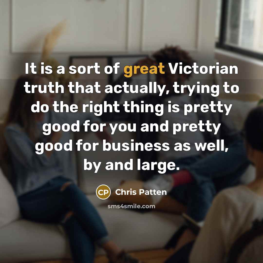 “It is a sort of great Victorian truth that actually,…” quote by Chris Patten