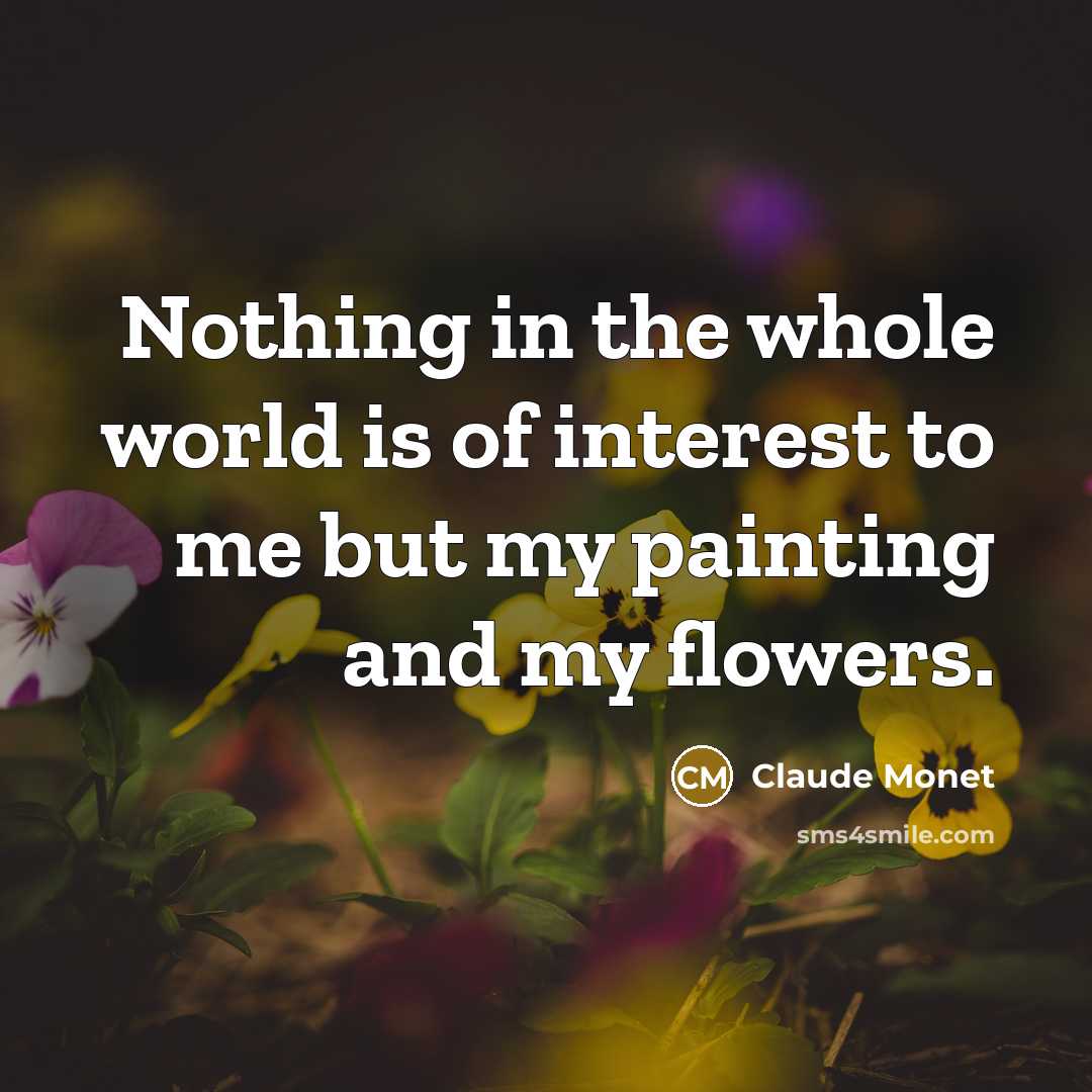 “Nothing in the whole world is of interest to me…” quote by Claude Monet