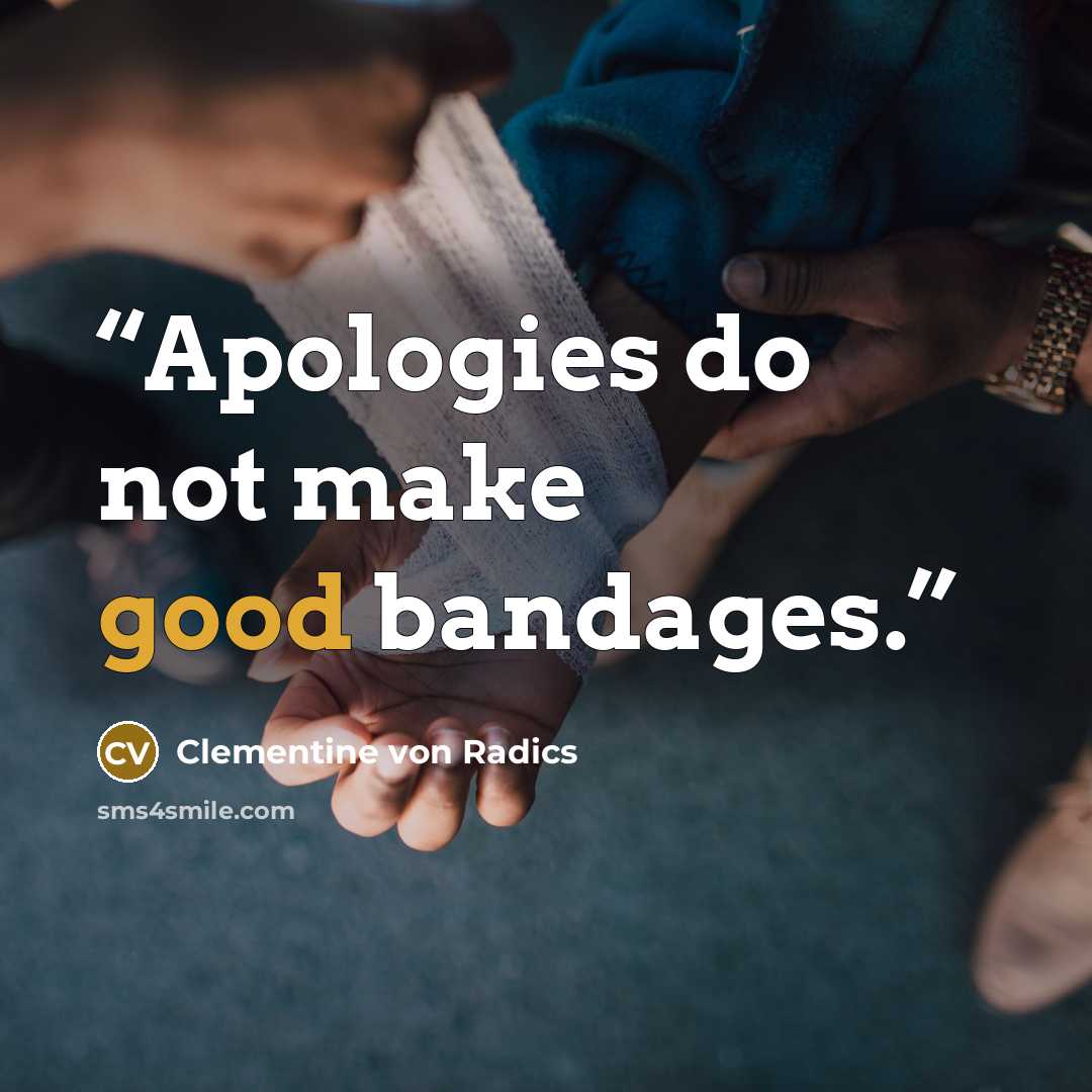 “Apologies do not make good bandages.” quote by Clementine von Radics