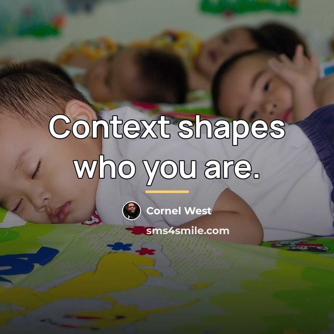 “Context shapes who you are.…” quote by Cornel West