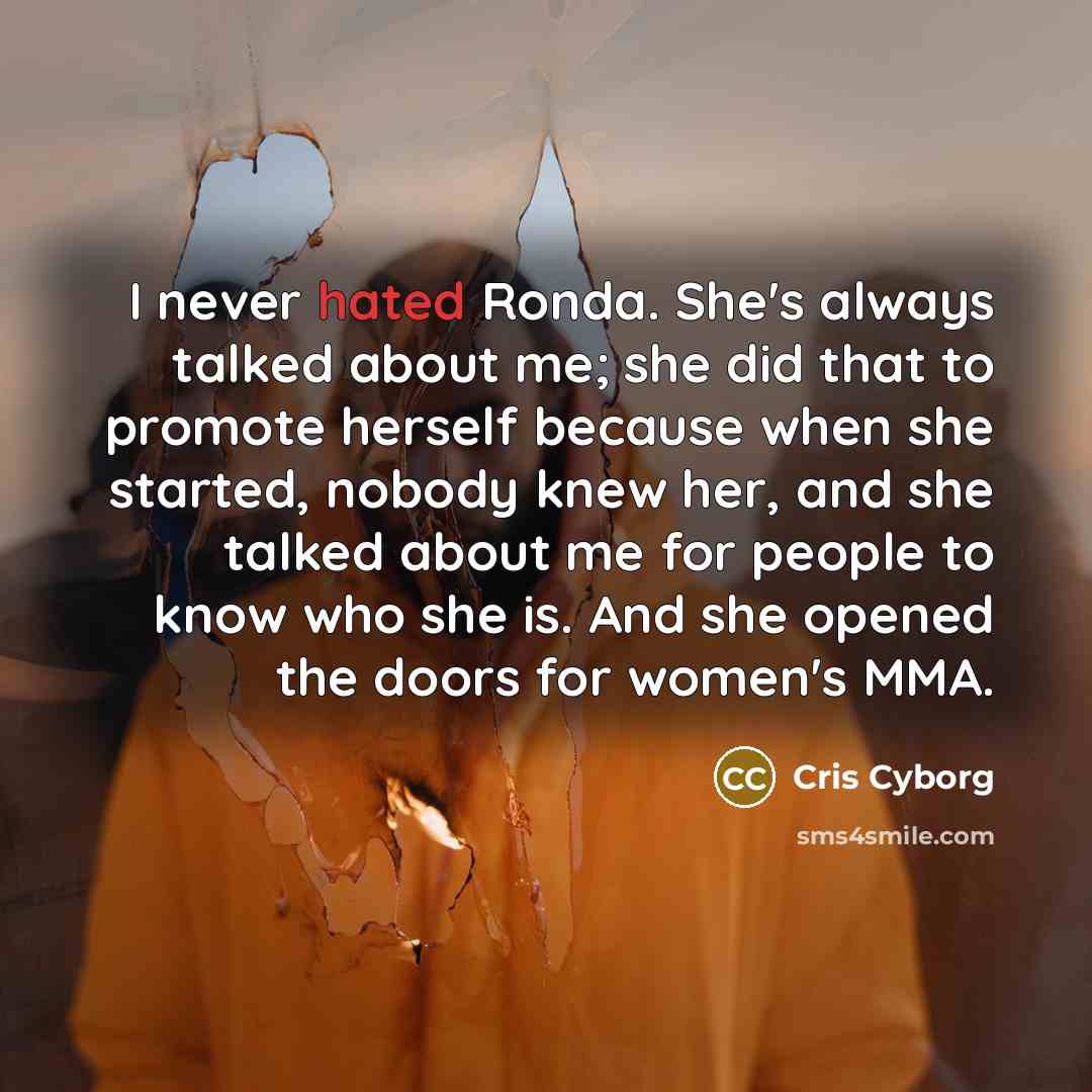 “I never hated Ronda. She's always talked about me; she…” quote by Cris Cyborg