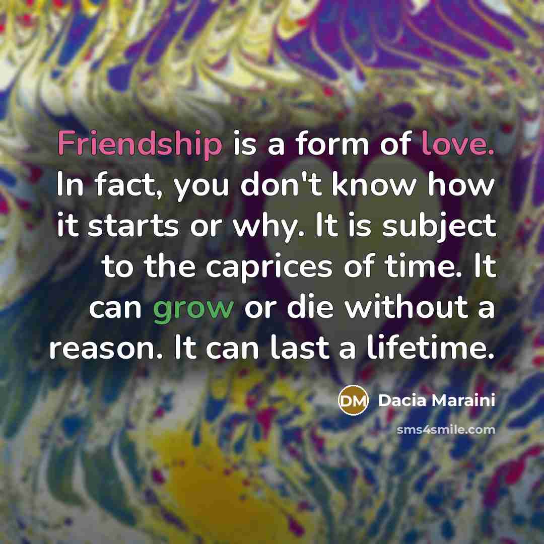 “Friendship is a form of love. In fact, you don't…” quote by Dacia Maraini