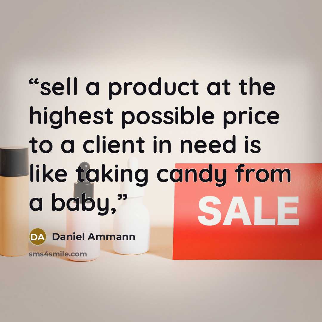 “sell a product at the highest possible price to a client in need is like taking candy from a baby,” quote by Daniel Ammann