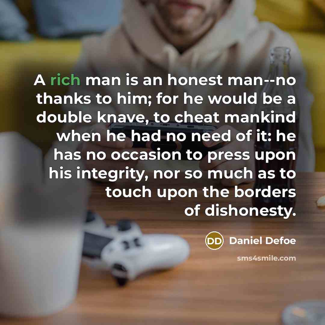 “A rich man is an honest man--no thanks to him;…” quote by Daniel Defoe