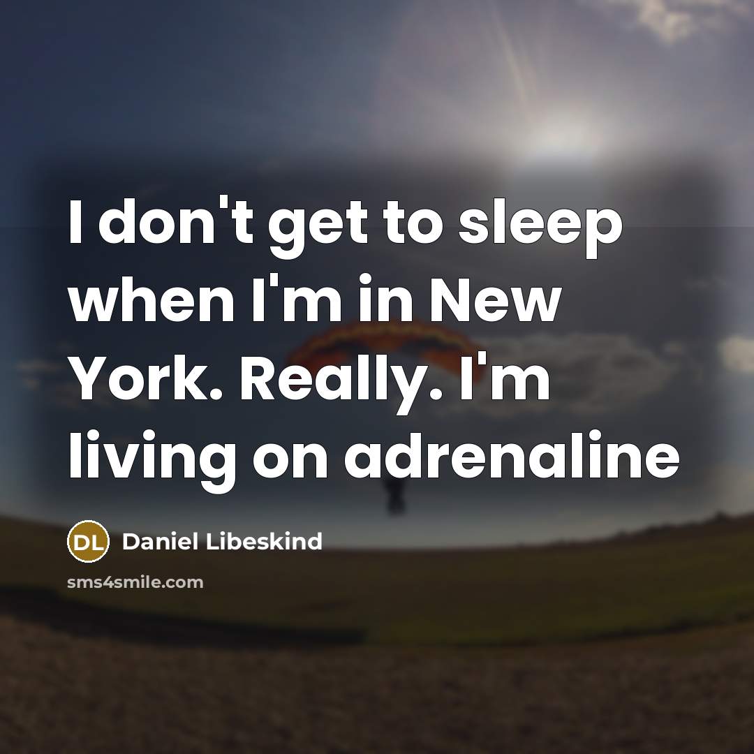 “I don't get to sleep when I'm in New York.…” quote by Daniel Libeskind