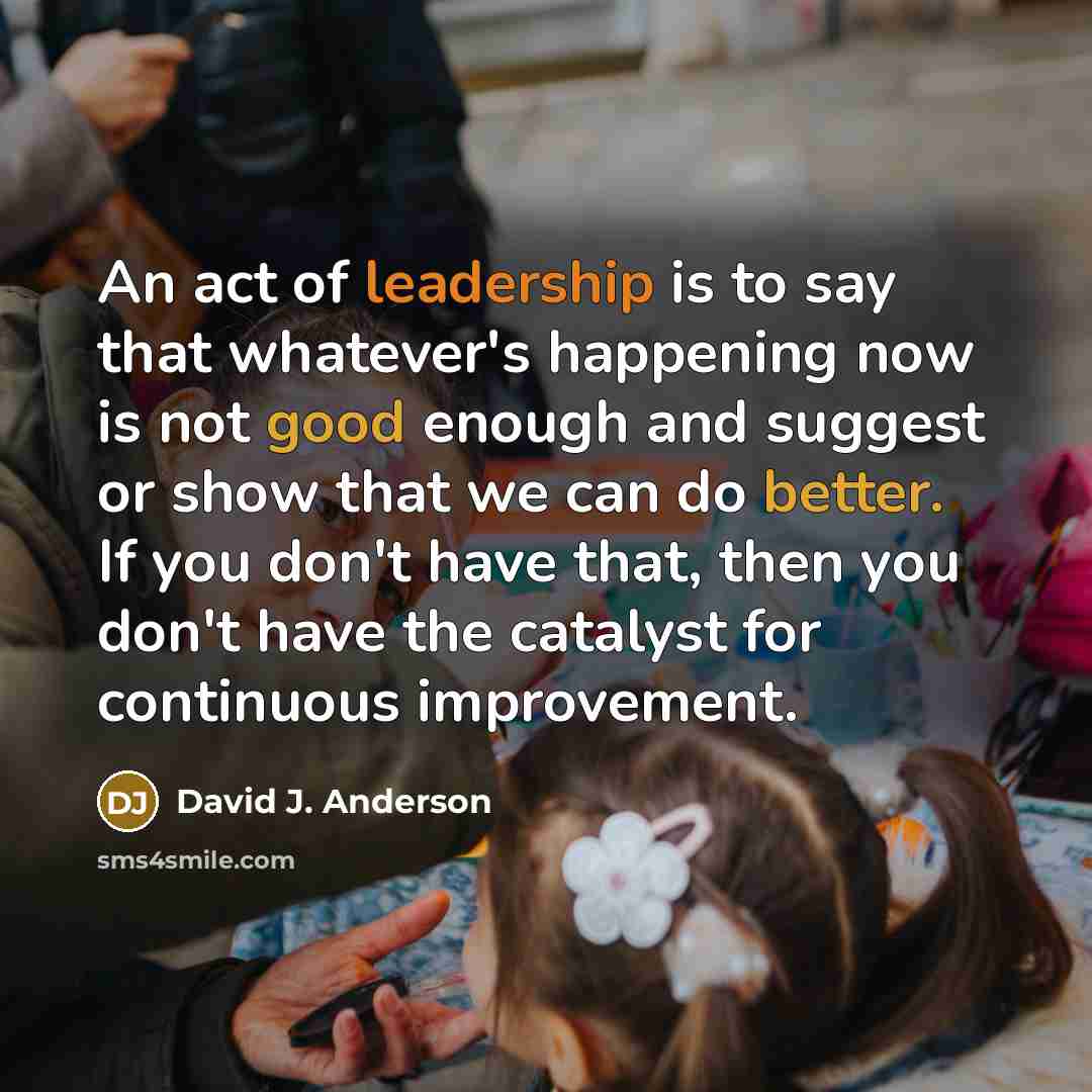 “An act of leadership is to say that whatever's happening…” quote by David J. Anderson