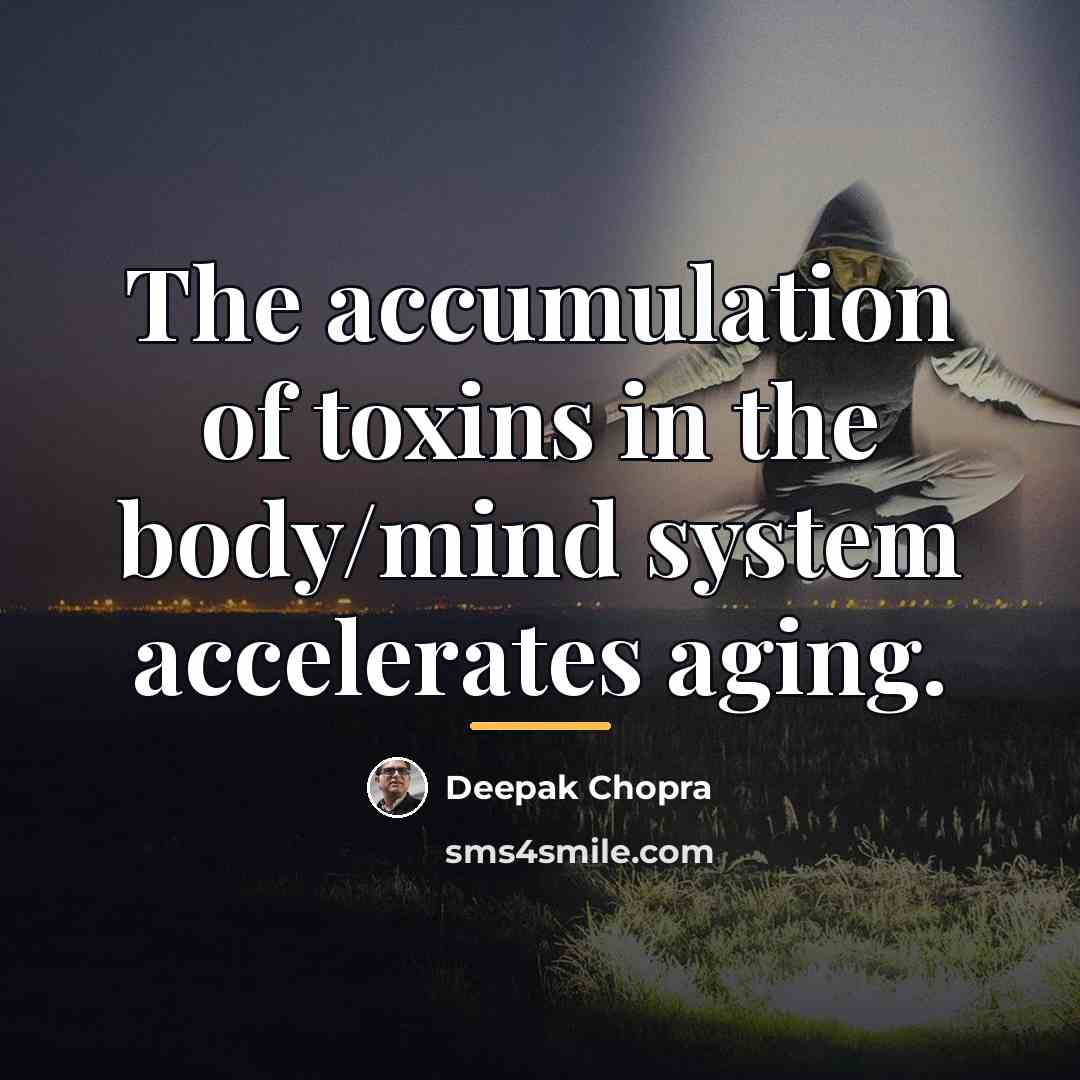 “The accumulation of toxins in the body/mind system accelerates aging.…” quote by Deepak Chopra