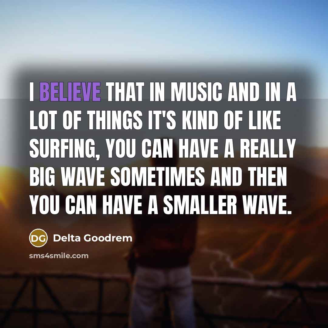 “I believe that in music and in a lot of…” quote by Delta Goodrem