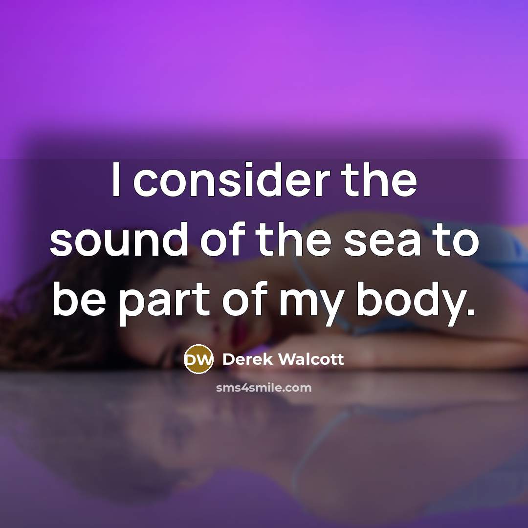 “I consider the sound of the sea to be part…” quote by Derek Walcott