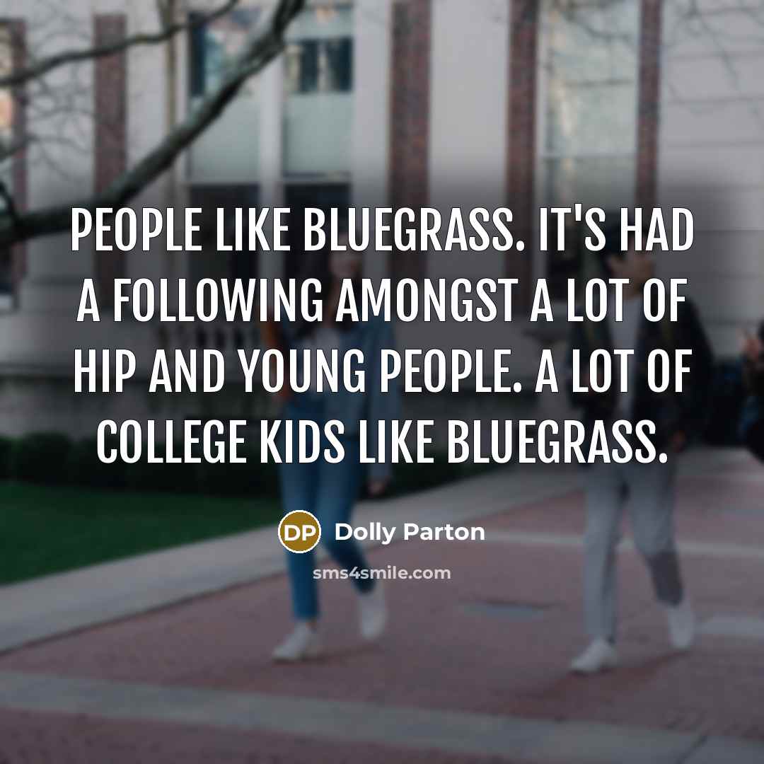 “People like bluegrass. It's had a following amongst a lot…” quote by Dolly Parton