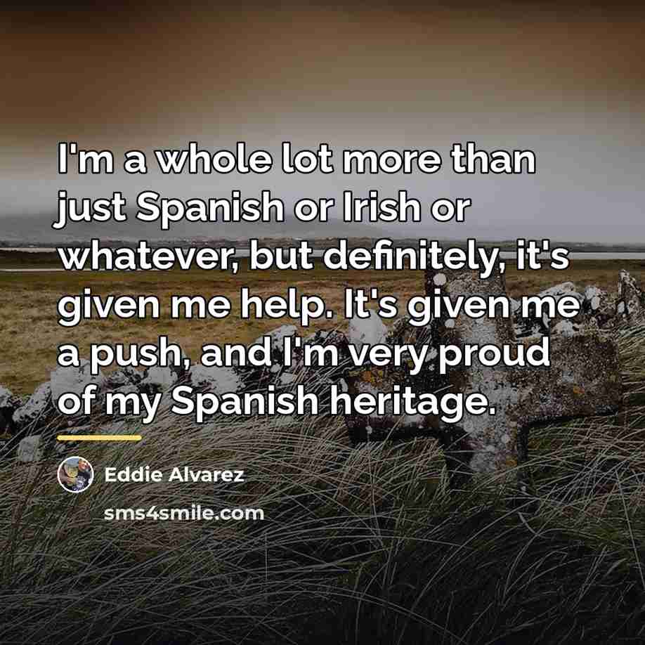 “I'm a whole lot more than just Spanish or Irish…” quote by Eddie Alvarez