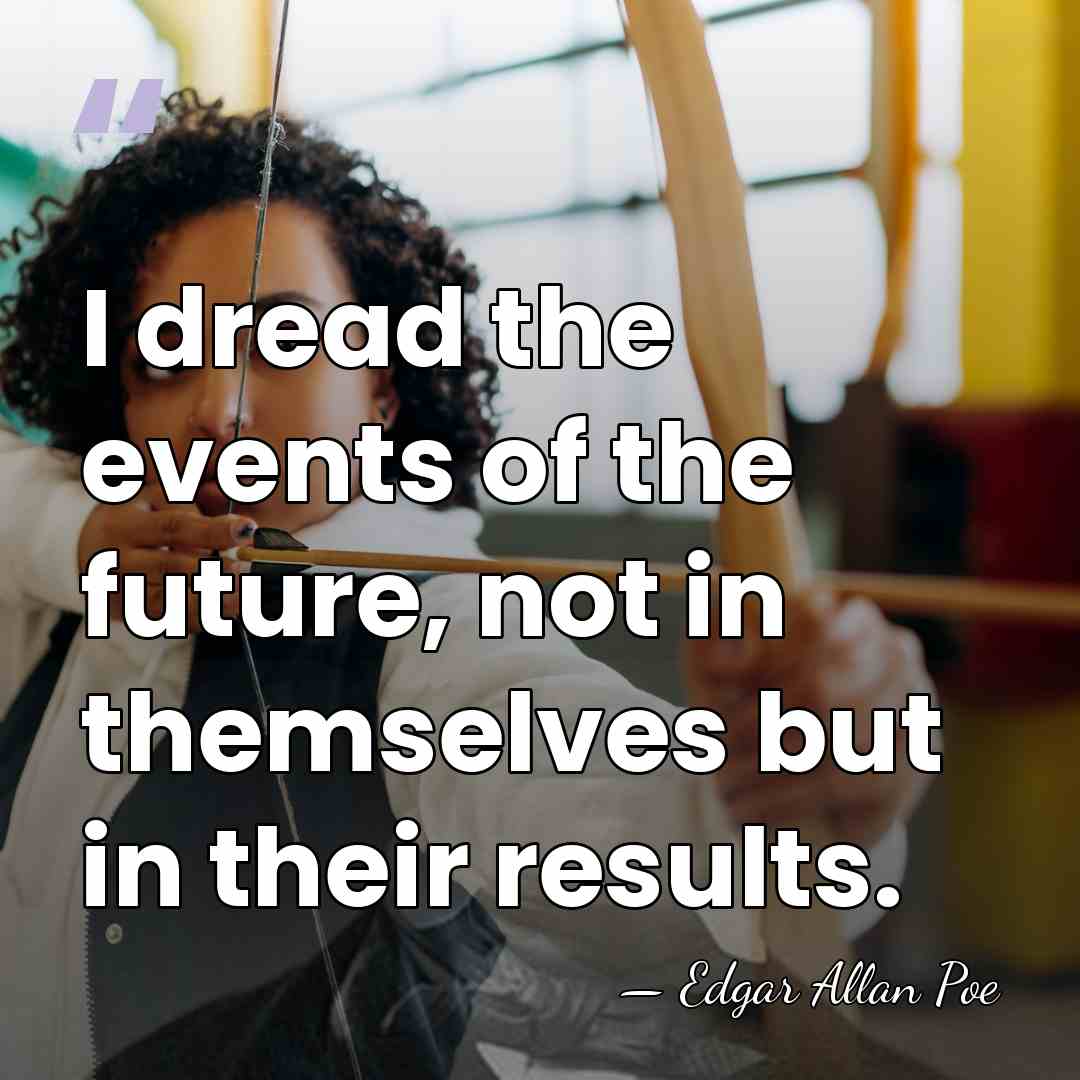 I dread the events of the future, not in themselves but in&hellip; - Edgar Allan Poe