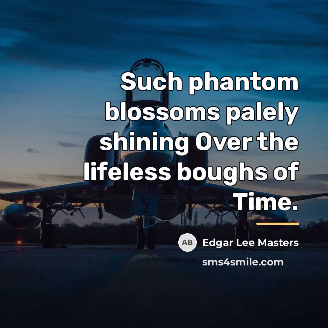 “Such phantom blossoms palely shining Over the lifeless boughs of…” quote by Edgar Lee Masters