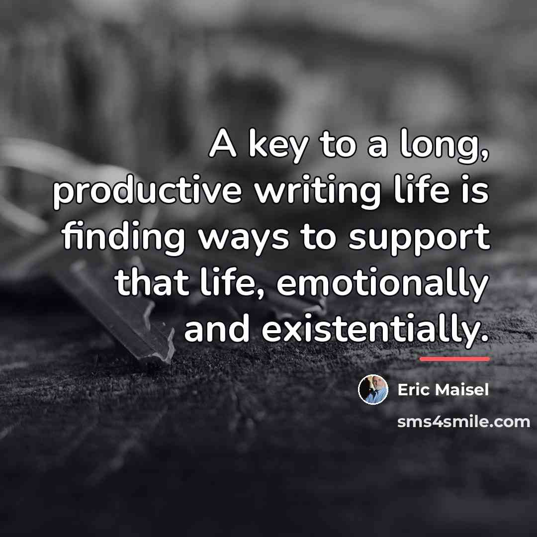 “A key to a long, productive writing life is finding…” quote by Eric Maisel