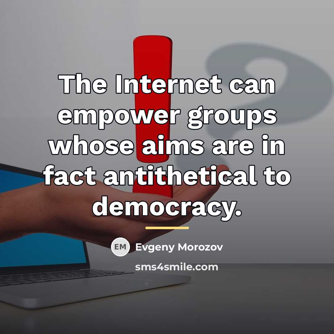 “The Internet can empower groups whose aims are in fact…” quote by Evgeny Morozov