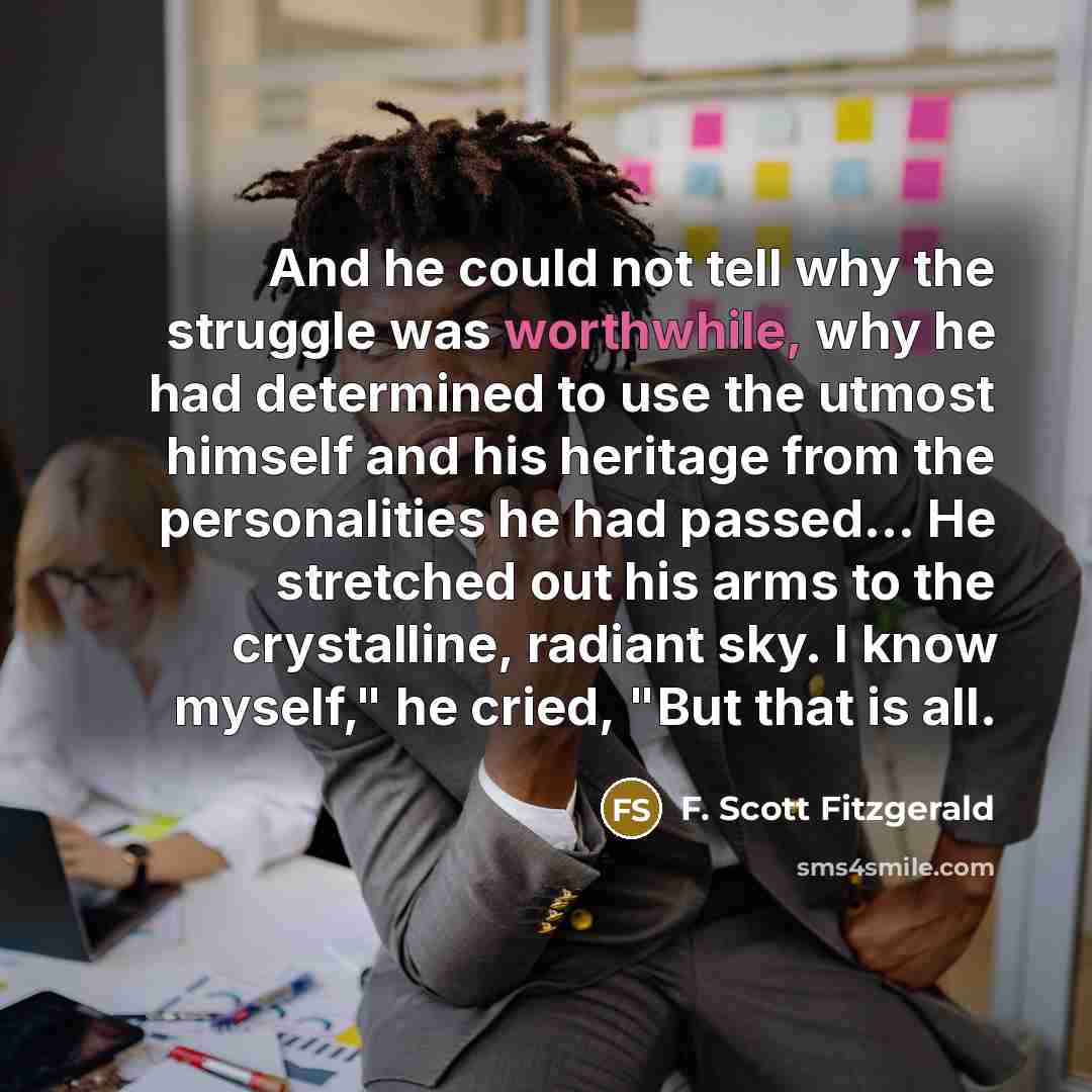 “And he could not tell why the struggle was worthwhile,…” quote by F. Scott Fitzgerald