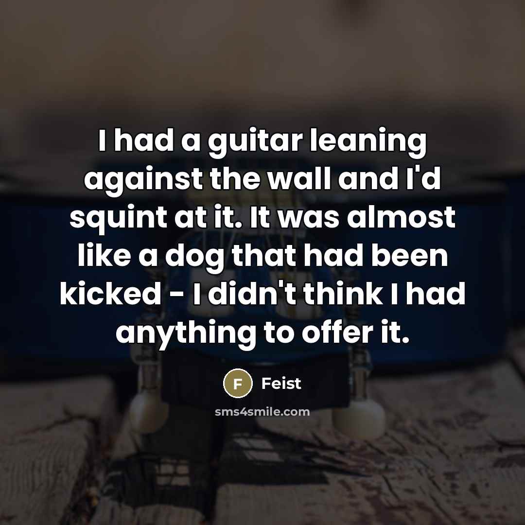 “I had a guitar leaning against the wall and I'd…” quote by Feist