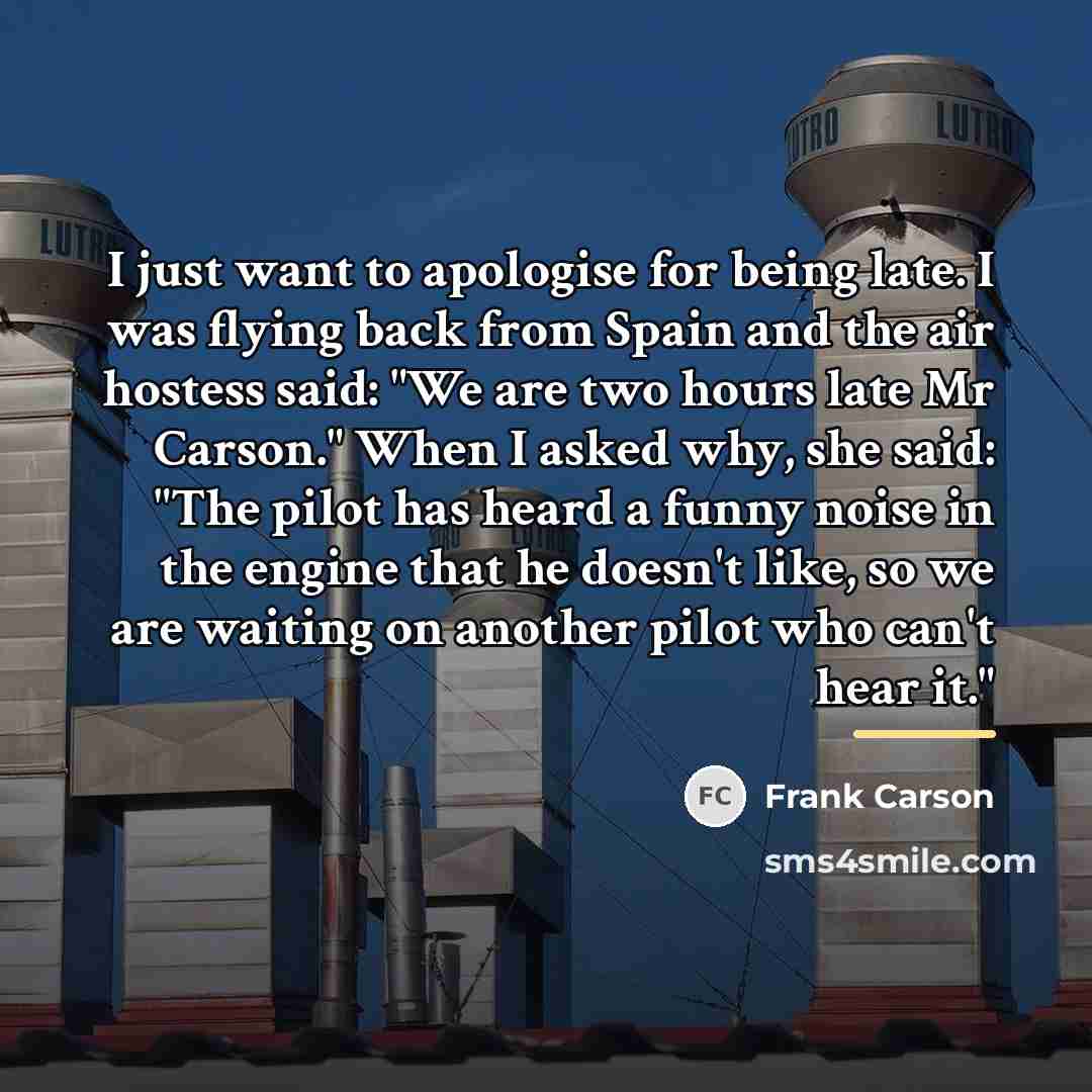 “I just want to apologise for being late. I was…” quote by Frank Carson