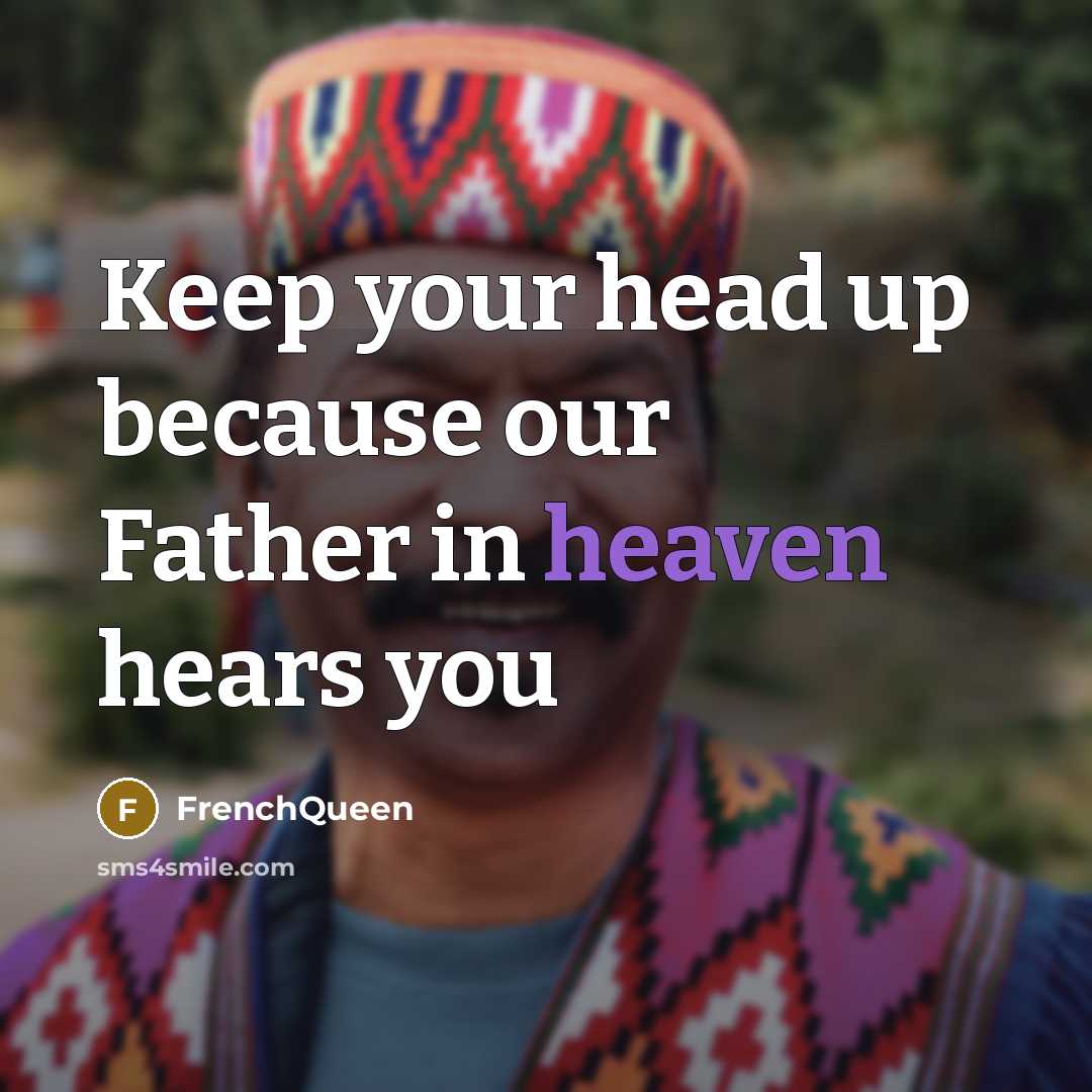 “Keep your head up because our Father in heaven hears…” quote by Frenchqueen