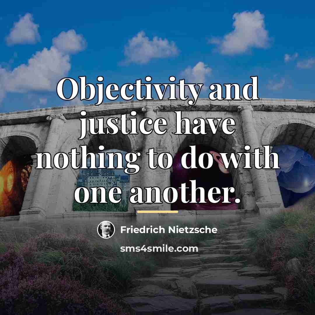 “Objectivity and justice have nothing to do with one another.…” quote by Friedrich Nietzsche