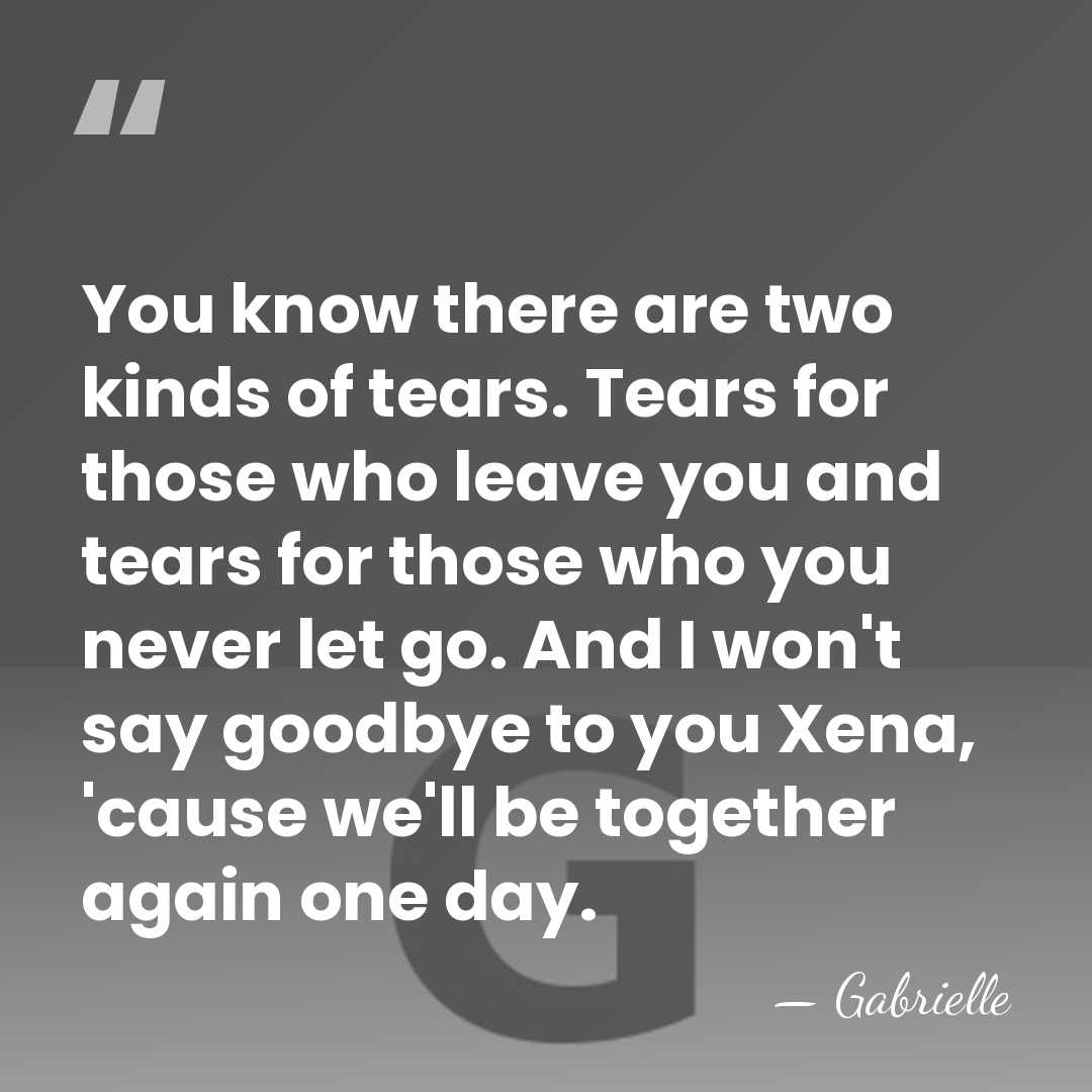 You know there are two kinds of tears. Tears for those who&hellip; - Gabrielle