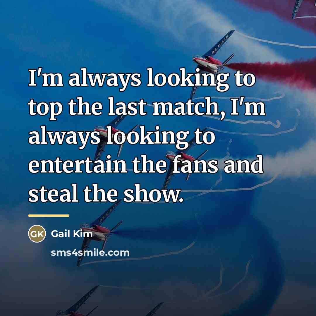 “I'm always looking to top the last match, I'm always…” quote by Gail Kim