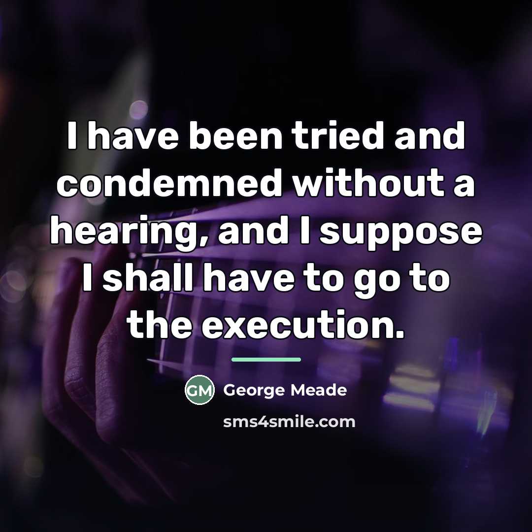 “I have been tried and condemned without a hearing, and…” quote by George Meade