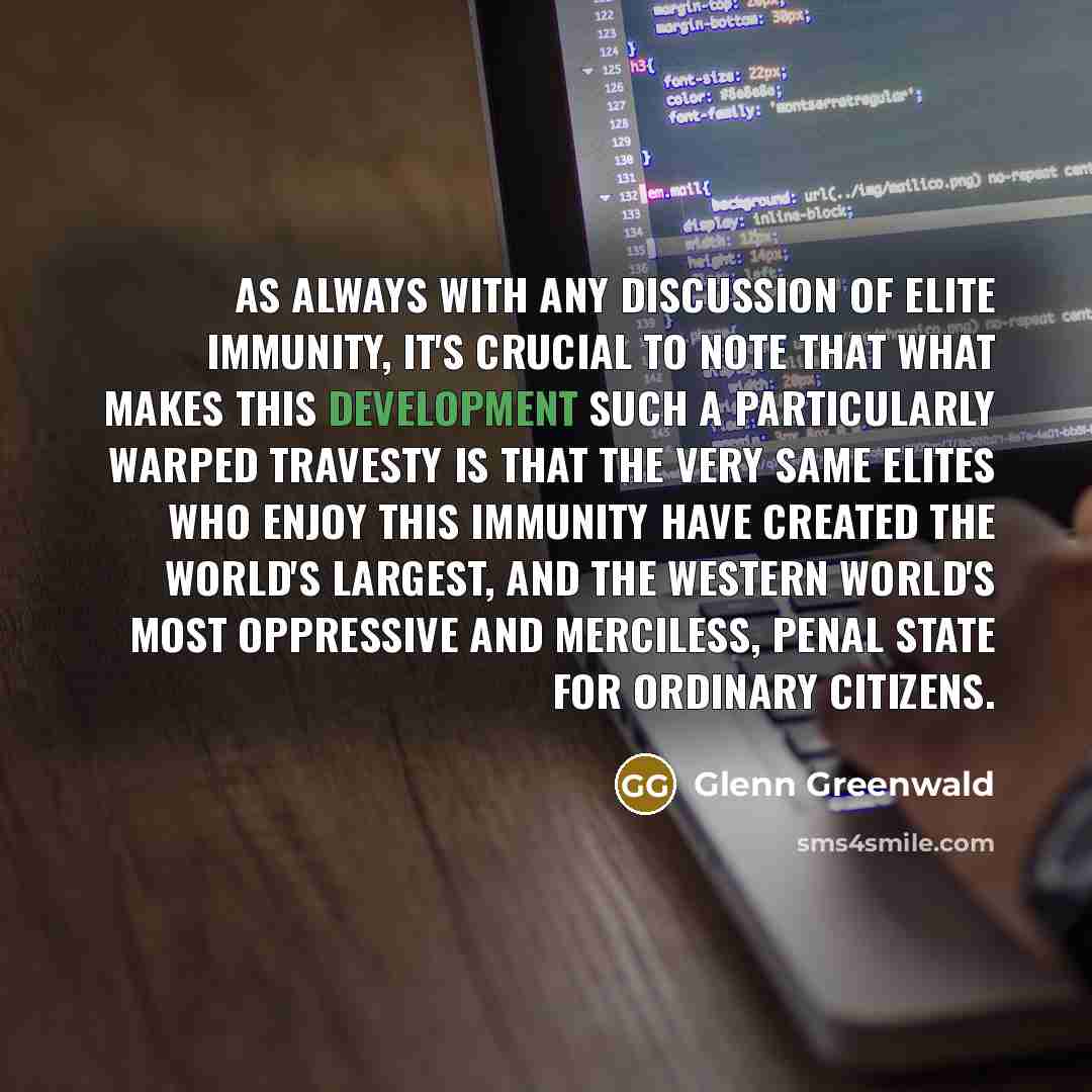“As always with any discussion of elite immunity, it's crucial…” quote by Glenn Greenwald