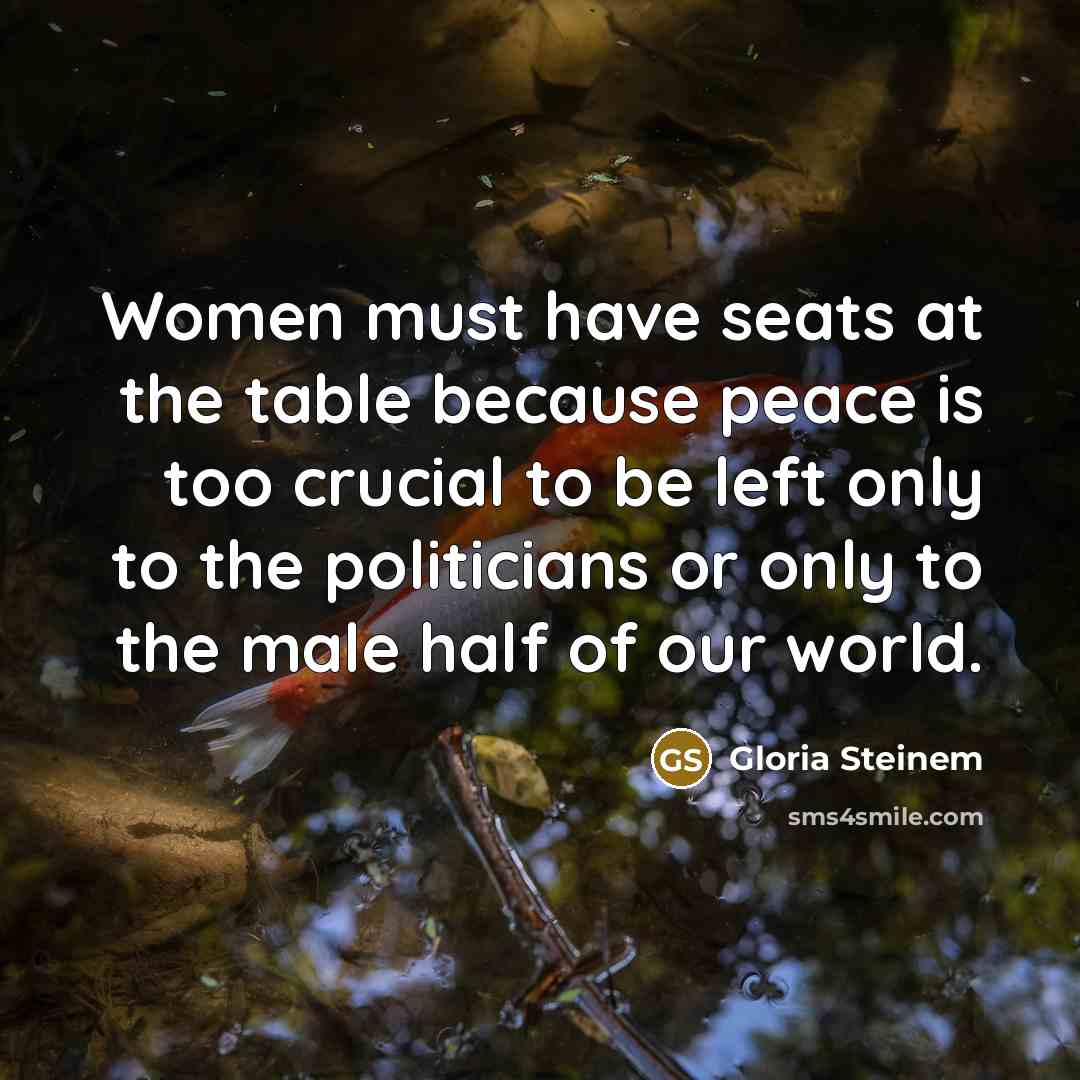 “Women must have seats at the table because peace is…” quote by Gloria Steinem