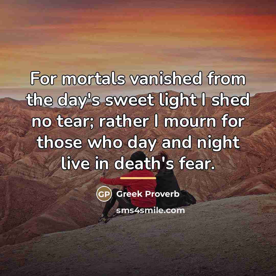 “For mortals vanished from the day's sweet light I shed…” quote by Greek Proverb