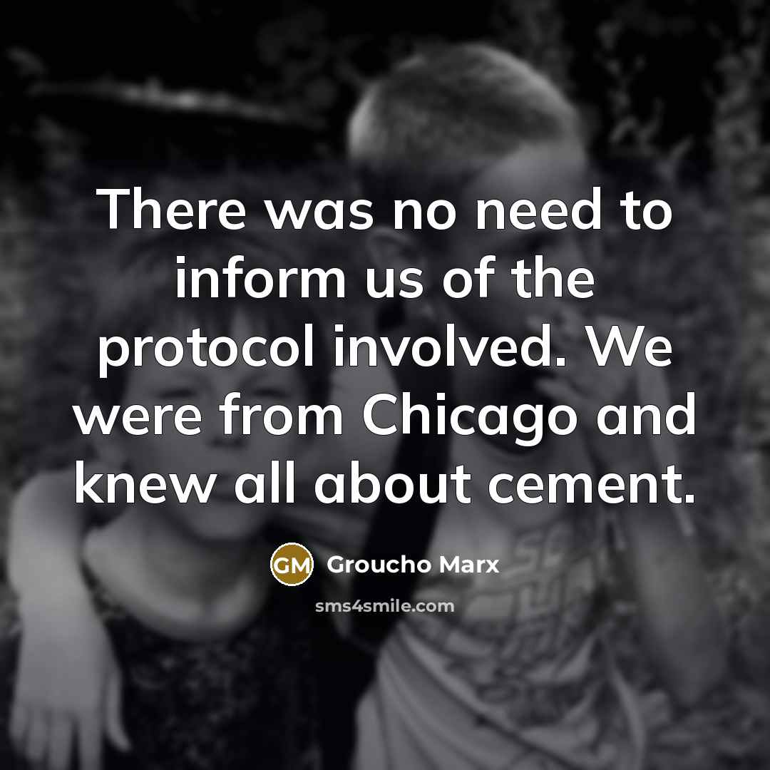 “There was no need to inform us of the protocol…” quote by Groucho Marx
