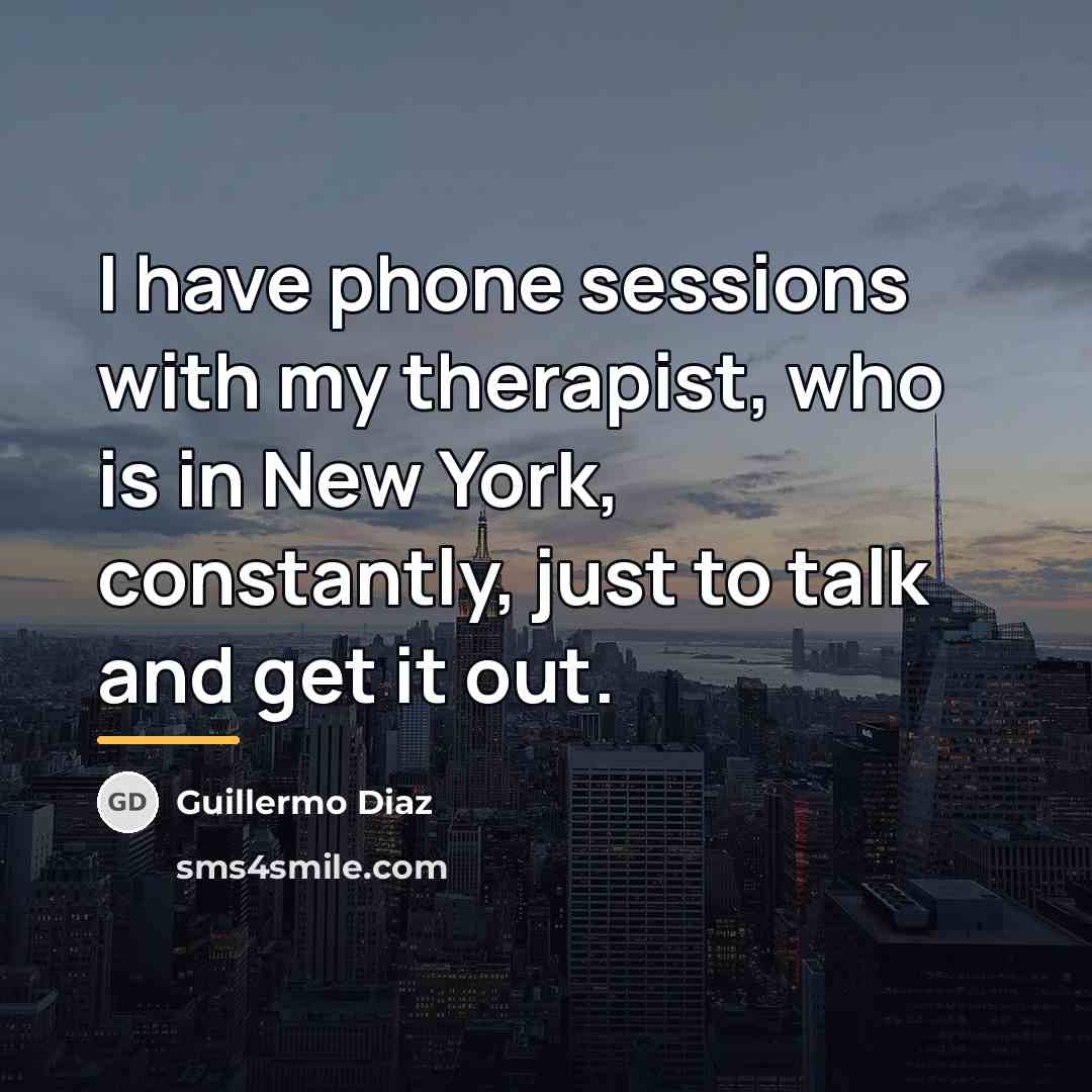 “I have phone sessions with my therapist, who is in…” quote by Guillermo Diaz