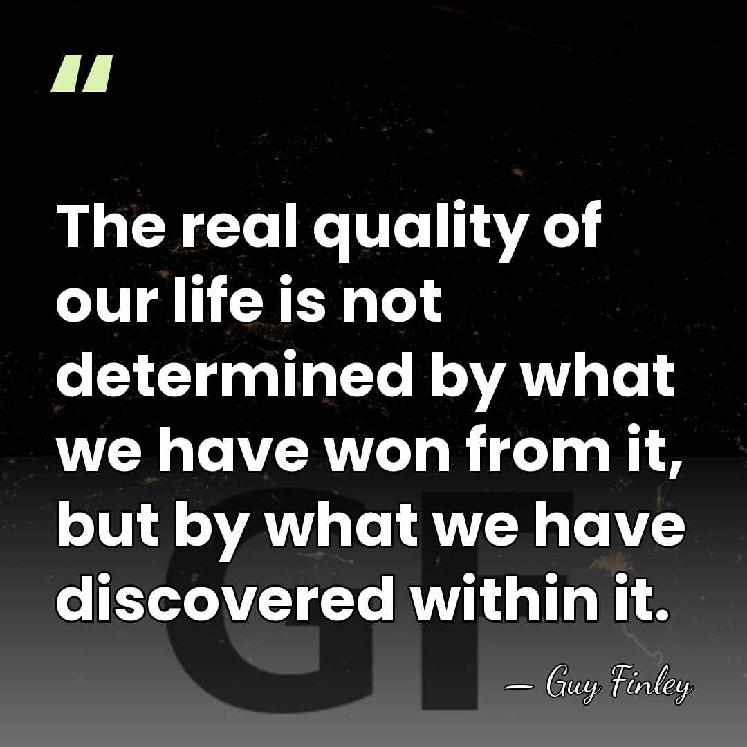 The real quality of our life is not determined by what we&hellip; - Guy Finley