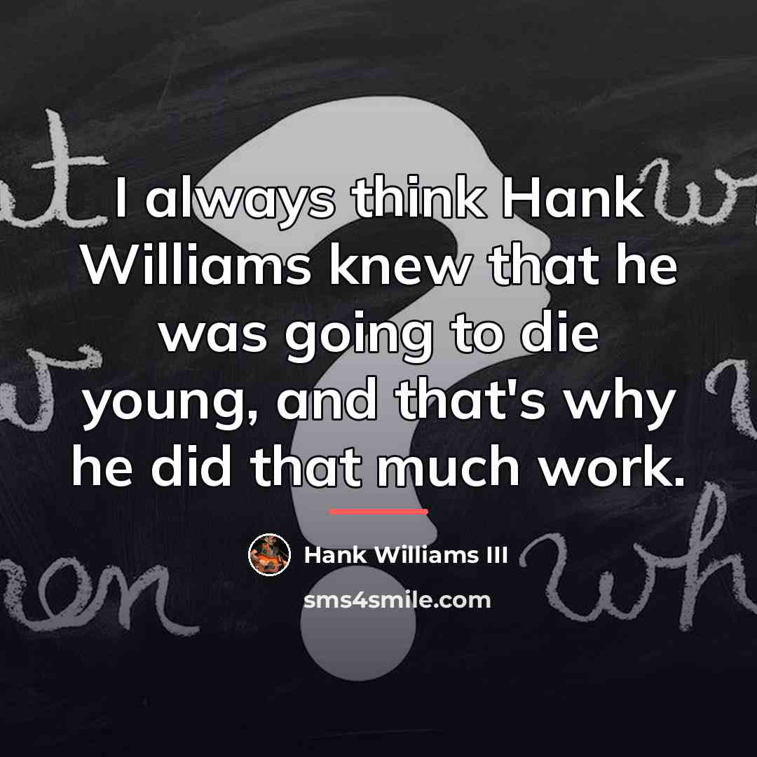 “I always think Hank Williams knew that he was going…” quote by Hank Williams III