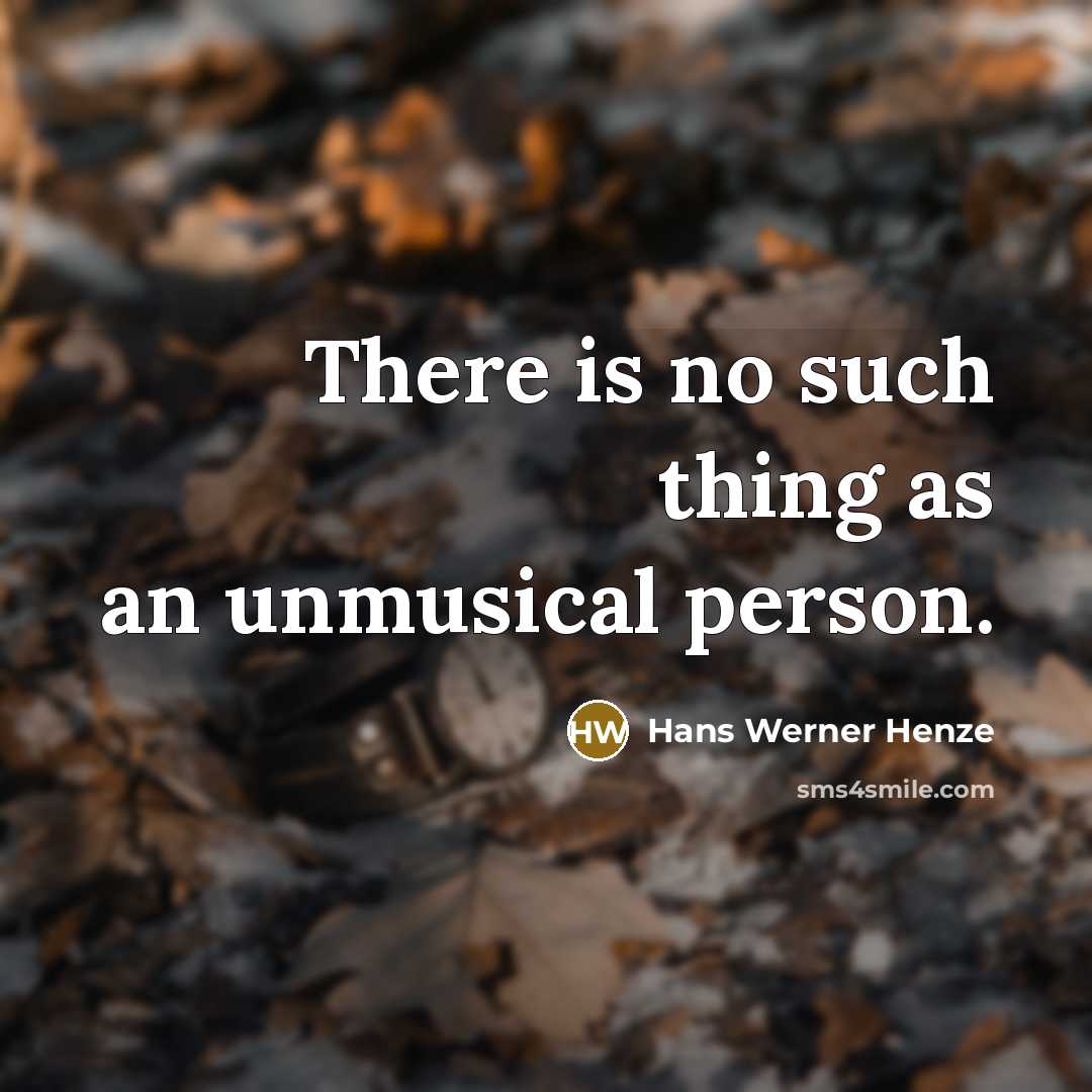 “There is no such thing as an unmusical person.…” quote by Hans Werner Henze